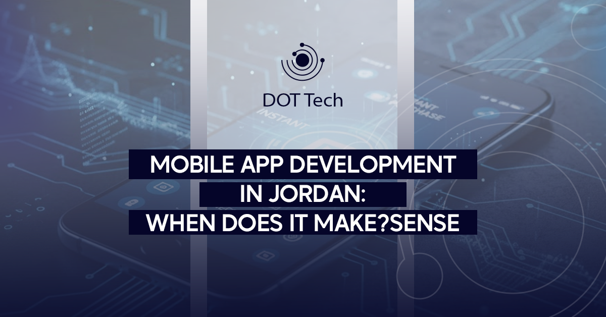 Mobile App Development in Jordan: When Does It Make Sense?