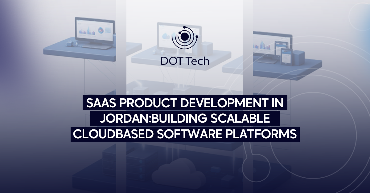 SaaS product development in Jordan: building scalable cloud-based software platforms