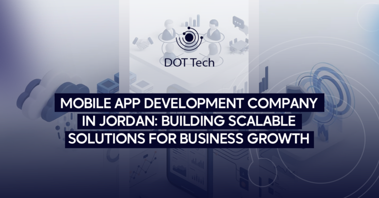 Mobile App Development Company in Jordan: Building Scalable Solutions for Business Growth