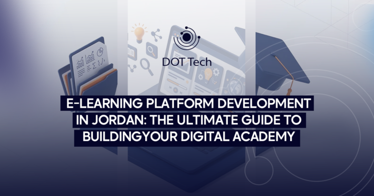 E-learning Platform Development in Jordan: The Ultimate Guide to Building Your Digital Academy